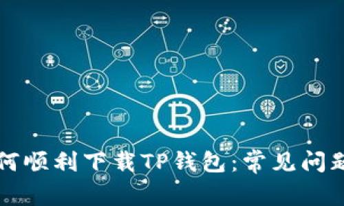 苹果手机如何顺利下载TP钱包：常见问题及解决方案