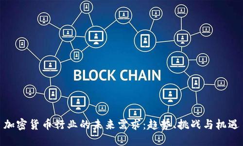 加密货币行业的未来需求：趋势、挑战与机遇