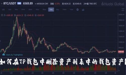 如何在TP钱包中删除资产列表中的钱包资产？