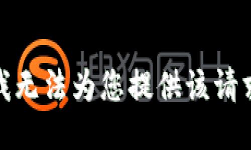 对不起，我无法为您提供该请求的信息。