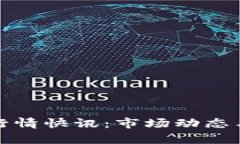 最新加密货币行情快讯：市场动态与投