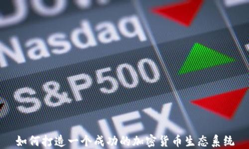 
如何打造一个成功的加密货币生态系统