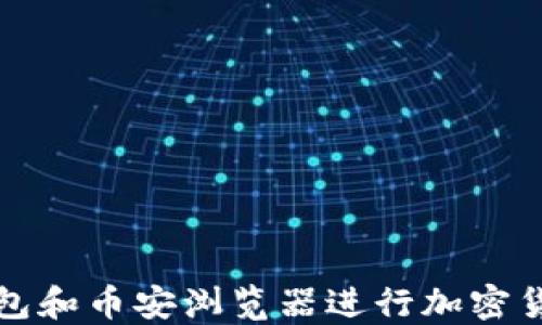 
如何使用TP钱包和币安浏览器进行加密货币交易和管理