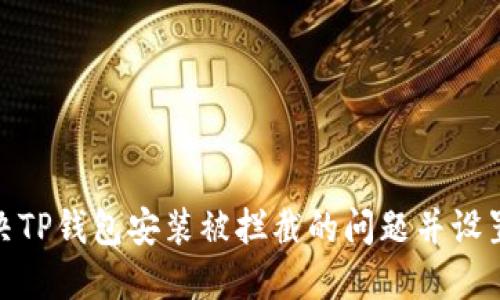 : 如何解决TP钱包安装被拦截的问题并设置关闭拦截