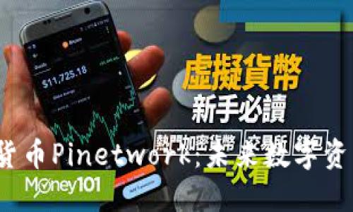  全球加密货币Pinetwork：未来数字资产的新时代