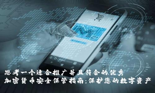 思考一个适合推广并且符合的优秀
加密货币安全保管指南：保护您的数字资产