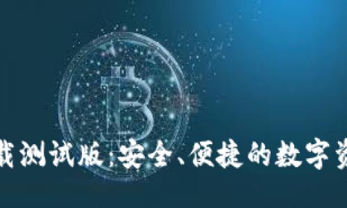 与关键词

: TP钱包下载测试版：安全、便捷的数字资产管理工具