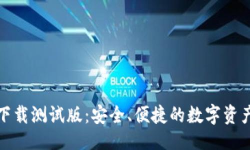 与关键词

: TP钱包下载测试版：安全、便捷的数字资产管理工具