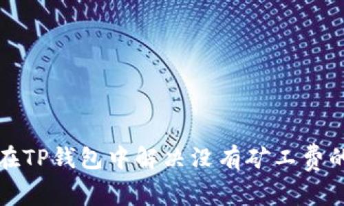 如何在TP钱包中解决没有矿工费的问题