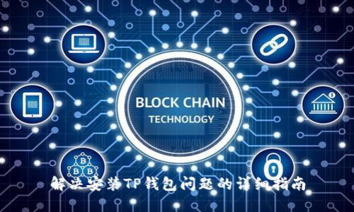 解决安装TP钱包问题的详细指南