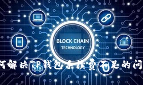 如何解决TP钱包手续费不足的问题？