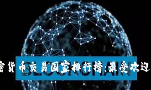 2023年加密货币交易国家排行榜：最受欢迎的投资市场