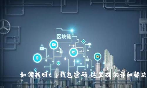  тиби如何找回t p钱包密码，这里提供详细解决方案