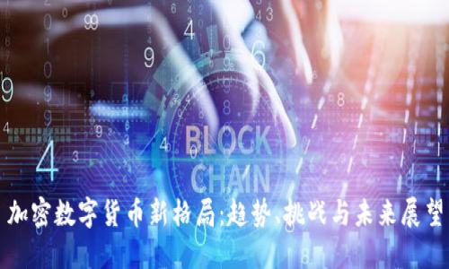 加密数字货币新格局：趋势、挑战与未来展望