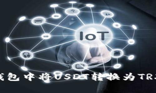 如何在TP钱包中将USDT转换为TRX：完整指南