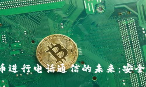 使用加密货币进行电话通信的未来：安全、便捷与隐私