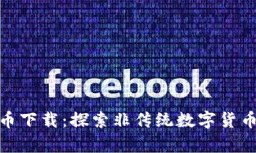 奇葩的加密货币下载：探索非传统数字货币的魅力与风险