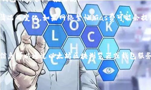 在转移以太坊（ETH）到特定钱包（如TP钱包）时，最少需要转移的ETH数量取决于几个因素，包括网络手续费和钱包的要求。一般来说：

1. **网络手续费（Gas费）**：每次进行以太坊转账，都需要支付网络手续费。Gas费的高低会根据网络的拥堵情况而变化。如果网络繁忙，Gas费可能会提高。因此，转账的最低ETH数量需要足够覆盖Gas费用。

2. **钱包要求**：一些钱包可能会设置最低转账金额，尽管这样的情况较少常见。

通常来说，建议在转账时，确保转账金额大于当前的Gas费用，并根据网络状况进行调整。转账金额和Gas费用信息可以通过以太坊区块浏览器或钱包服务提供商获取。虽然技术上可以转移很小量的ETH，但实际上需要考虑这些手续费，确保将ETH成功转入TP钱包。

如有更具体的需求或其他问题，请告诉我！