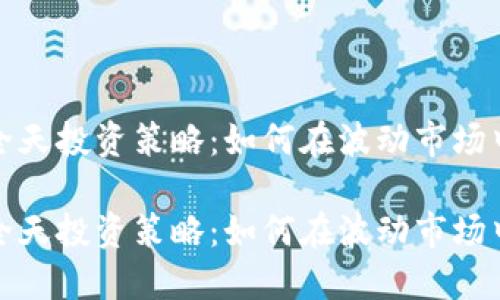 加密货币全天投资策略：如何在波动市场中稳步盈利

加密货币全天投资策略：如何在波动市场中稳步盈利