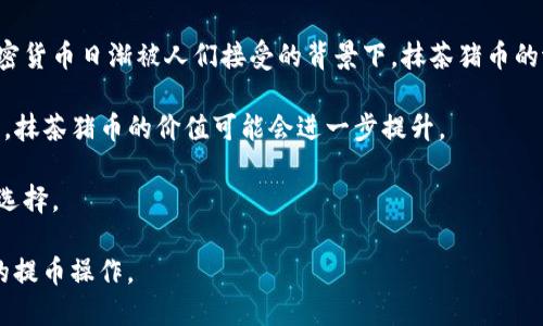 aniu抹茶猪币提到TP钱包的具体操作流程/aniu

抹茶猪币, TP钱包, 数字货币, 加密货币交易/guanjianci

随着数字货币的迅速发展，越来越多的用户开始关注并参与到各种虚拟货币的交易当中。在这个过程中，抹茶猪币（Matcha Pig Coin）作为一种新兴的加密数字货币，逐渐获得了用户的青睐。而TP钱包则是一个便捷的数字资产管理工具，能够帮助用户更好地管理自己的加密货币资产。本文将详细介绍如何将抹茶猪币提到TP钱包，并解答用户在这个过程中可能遇到的一些常见问题。

如何将抹茶猪币提到TP钱包
将抹茶猪币提到TP钱包的步骤如下：
ol
    li确认抹茶猪币的交易所和TP钱包的支持情况：在进行转账前，确保所使用的交易所支持将抹茶猪币提取到TP钱包中，同时，确保TP钱包中已添加抹茶猪币的相关数据。/li
    li打开你的交易所账户：登录你的交易所账户，并查找持有的抹茶猪币资产。/li
    li进行提币操作：在资产页面找到“提币”选项，输入提币金额及TP钱包的地址。注意地址的准确性，避免出现转账丢失的情况。/li
    li确认交易信息：核对交易信息无误后，提交提币申请，并根据需要完成身份验证等安全步骤。/li
    li查看TP钱包资产：提币申请通过后，进入TP钱包，查看是否已经成功接收抹茶猪币。/li
/ol

以上步骤是将抹茶猪币提到TP钱包的基本操作流程。在转账过程中，务必保持警惕，确保操作环境的安全，不要泄露账号信息和私钥，以防止资产的损失。

常见问题解答

什么是抹茶猪币？
抹茶猪币是一种基于区块链技术的新兴数字货币，旨在为用户提供一种轻松、有趣且高效的交易方式。它通常与各种在线游戏及去中心化金融（DeFi）项目相结合，以吸引年轻用户和游戏爱好者。抹茶猪币的交易量和市场活跃度在近年有了显著增长，这表明它在市场上已逐渐得到认可。

抹茶猪币有其独特的生态系统，旨在为持币用户提供更好的收益，参与者不仅可以通过交易赚取利润，还可以通过持有获得分红或参与社区发展等。随着加密市场的不断推进，抹茶猪币仍有巨大增长空间，使其成为投资者关注的焦点。

TP钱包是什么？
TP钱包是一款支持多种数字资产的移动和桌面钱包，用户可以使用它来存储、管理和交易各种加密货币，包括比特币、以太坊以及越来越多的新兴代币如抹茶猪币等。TP钱包具备友好的使用界面，用户可以轻松查看自己的资产情况并进行交易。

TP钱包的安全性相对较高，采用了多重签名技术和冷存储等手段，保障用户的数字资产安全。此外，TP钱包还支持DApp（去中心化应用）的接入，用户可以通过钱包直接访问各种基于区块链的应用，进一步拓宽了数字资产的使用场景。

将抹茶猪币提到TP钱包的费用高吗？
在将抹茶猪币提到TP钱包的过程中，确实需要考虑到一定的手续费。这些费用不仅取决于交易所的政策，也与区块链网络的拥堵程度有关。当网络交易量较高时，转账费用可能会相应增加，因此在选择提币时机时，用户可以考虑在网络较为平稳时进行操作，以降低手续费。

除了手续费外，还要注意交易所的提币规则，有些交易所对提币金额有最低限制，因此在进行提币操作前，最好确认一下相关费用和规则，再决定转账的金额和频率。同时，建议定期关注市场行情，选择合适的时机进行交易，从而最大限度的降低成本。

过程中的安全风险都有哪些？
在进行抹茶猪币提币操作过程中，用户需要关注的安全风险主要包括以下几点：
ul
    li钓鱼网站：用户在登录交易所或TP钱包时，需确保网址是官方地址，避免被钓鱼网站诱导。/li
    li钱包地址错误：输入TP钱包地址时，务必确认地址的正确性，一旦转账，资产将无法追回。/li
    li身份证明泄露：在进行身份验证时，确保登录环境安全，避免个人信息被窃取。/li
    li密码管理不当：定期更换复杂密码，且避免在不同平台使用相同密码以降低风险。/li
/ul

通过增强安全意识和实现良好的资产管理习惯，用户可以有效地降低虚拟货币转账过程中的风险，保护自身资产的安全。

抹茶猪币未来的前景怎么样？
随着数字货币行业的发展，抹茶猪币在未来的前景值得关注。首先，抹茶猪币的生态圈不断扩大，围绕它的游戏、社区及金融服务的构建将吸引越来越多的用户参与。在加密货币日渐被人们接受的背景下，抹茶猪币的潜力也会不断被挖掘。

此外，市场需求的变化和技术的发展，行业规则的健全也会推动抹茶猪币的成长。随着去中心化金融、NFT（非同质化代币）等新的数字经济形态的崛起，借力这些新兴技术，抹茶猪币的价值可能会进一步提升。

总之，虽然加密货币市场存在一定的风险和不确定性，但抹茶猪币作为其中一员，其潜在的回报机会也在吸引众多投资者的关注。因此，跟随市场动态，谨慎投资是明智的选择。

总体来说，将抹茶猪币提到TP钱包的操作相对简单，但在这个过程中，用户需要对相关知识有一定的了解和注意安全风险。希望本文对你有帮助，祝你顺利完成抹茶猪币的提币操作。