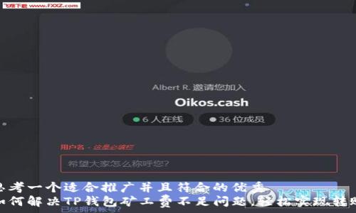   
思考一个适合推广并且符合的优秀  
如何解决TP钱包矿工费不足问题，轻松实现转账