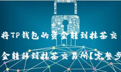 以下是关于如何将TP钱包的资金转到抹茶交易所的详细介绍：

如何将TP钱包资金转移到抹茶交易所？完整步骤与技巧解析