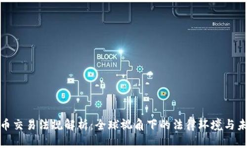 加密货币交易法规解析：全球视角下的法律环境与未来趋势